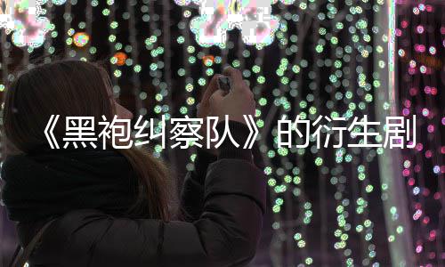 的代第三衍生V世黑袍纠砍剧季被察队